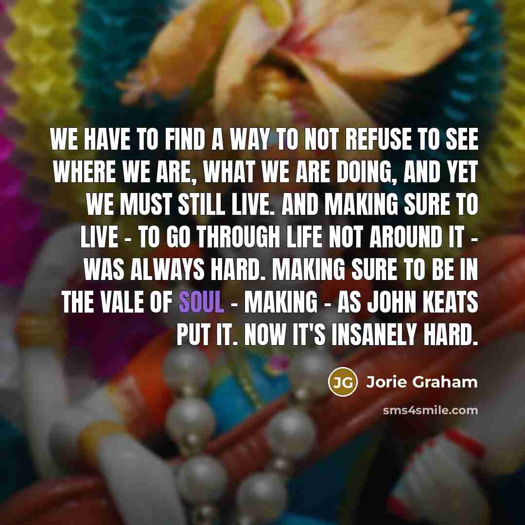 “We have to find a way to not refuse to…” quote by Jorie Graham