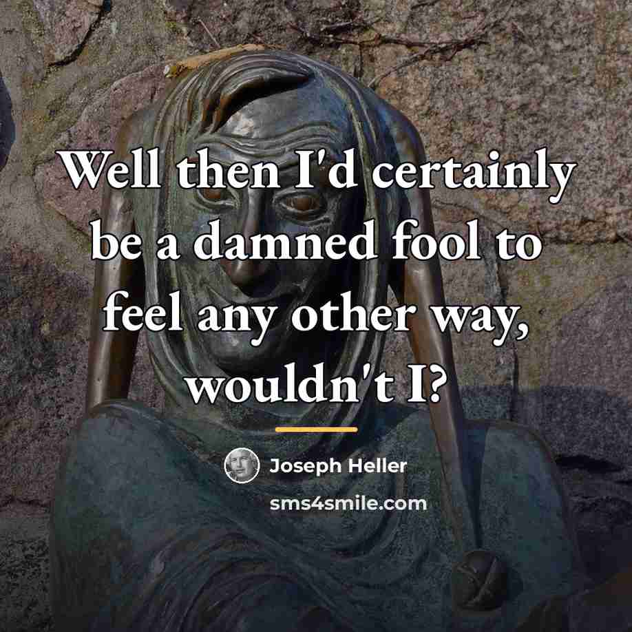 “Well then I'd certainly be a damned fool to feel…” quote by Joseph Heller