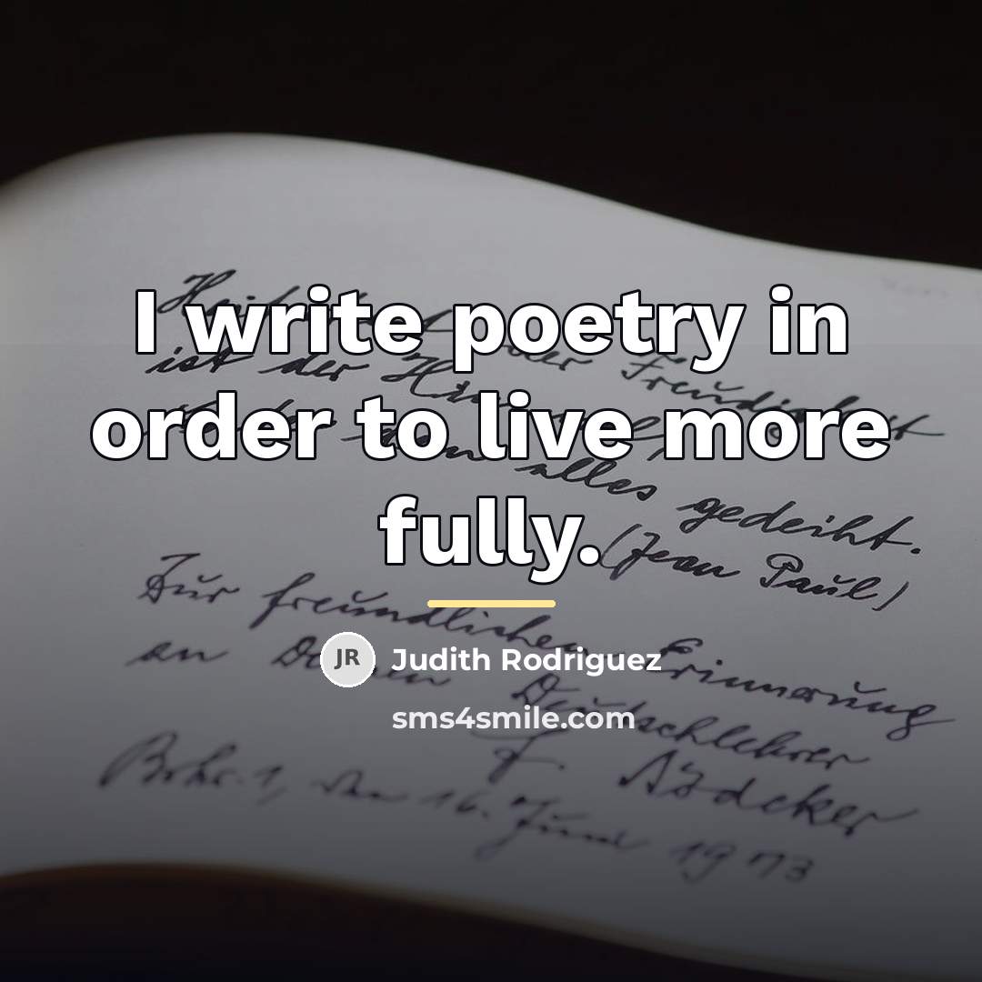 “I write poetry in order to live more fully.…” quote by Judith Rodriguez