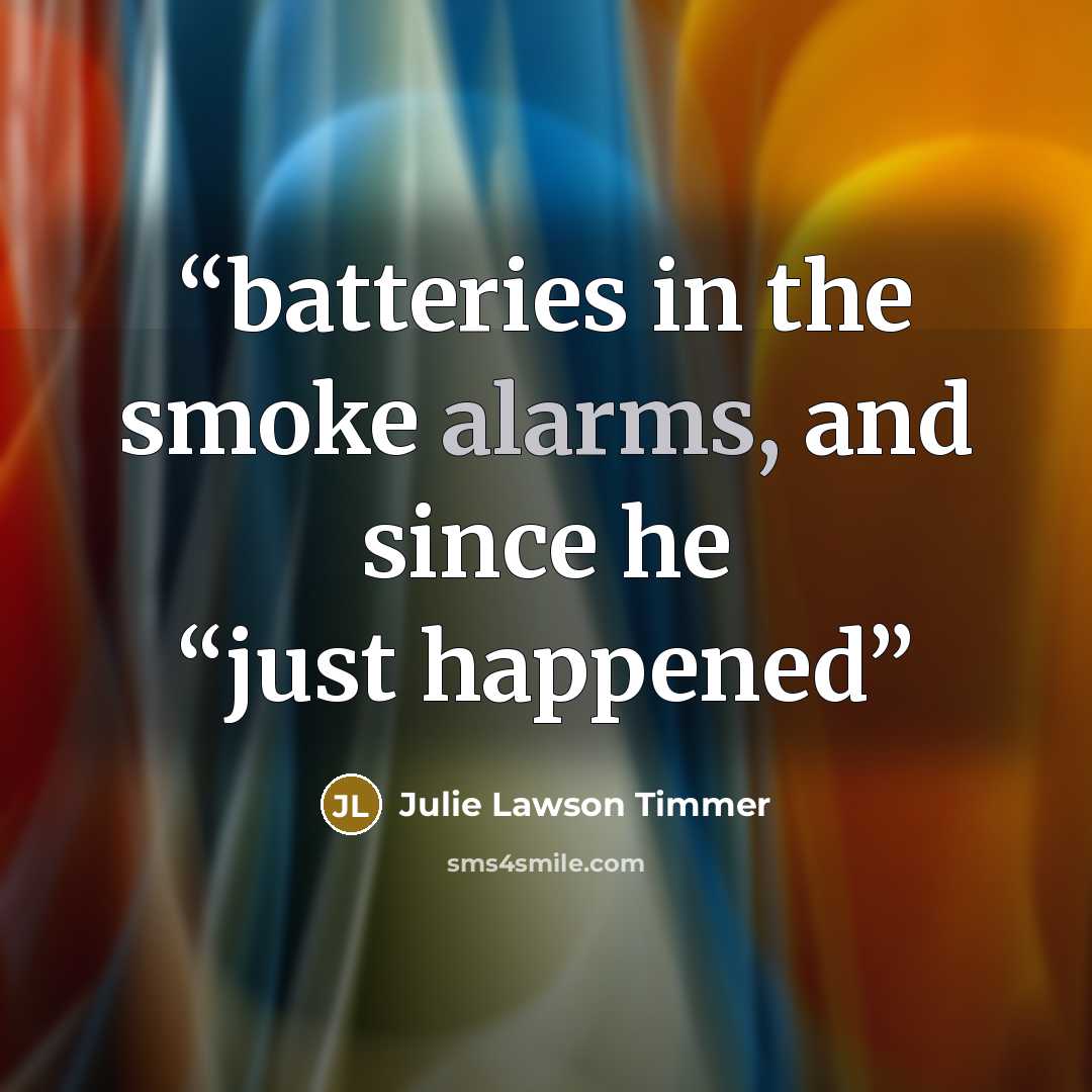 “batteries in the smoke alarms, and since he “just happened” quote by Julie Lawson Timmer