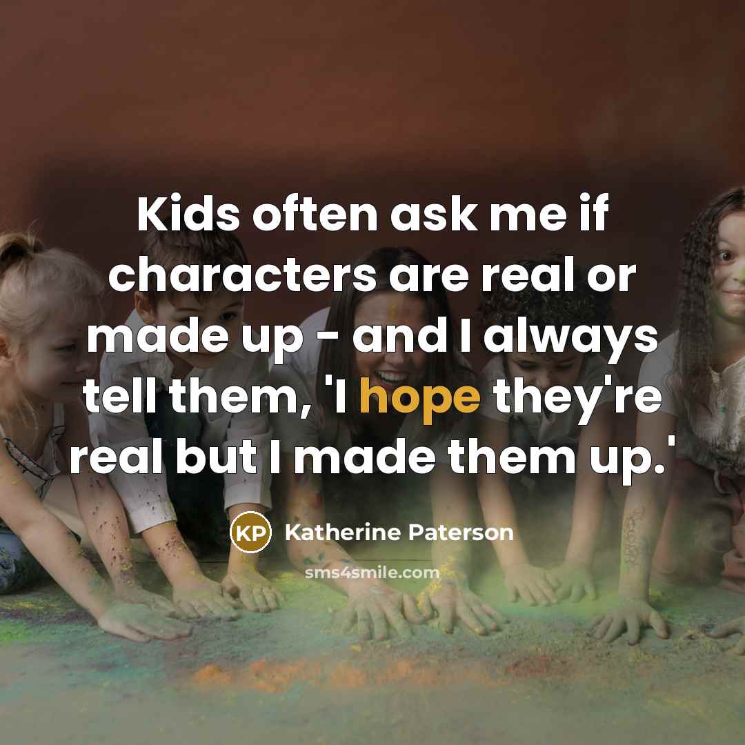 “Kids often ask me if characters are real or made…” quote by Katherine Paterson