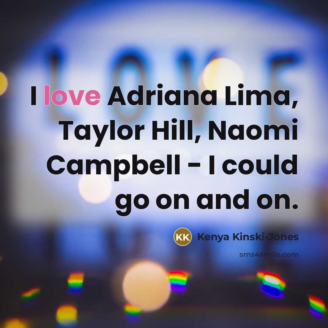 “I love Adriana Lima, Taylor Hill, Naomi Campbell - I…” quote by Kenya Kinski-Jones