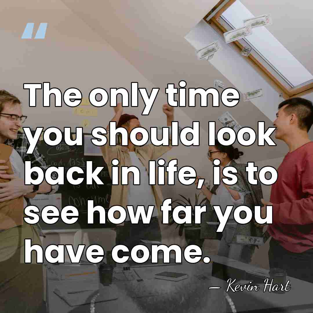The only time you should look back in life, is to see&hellip; - Kevin Hart