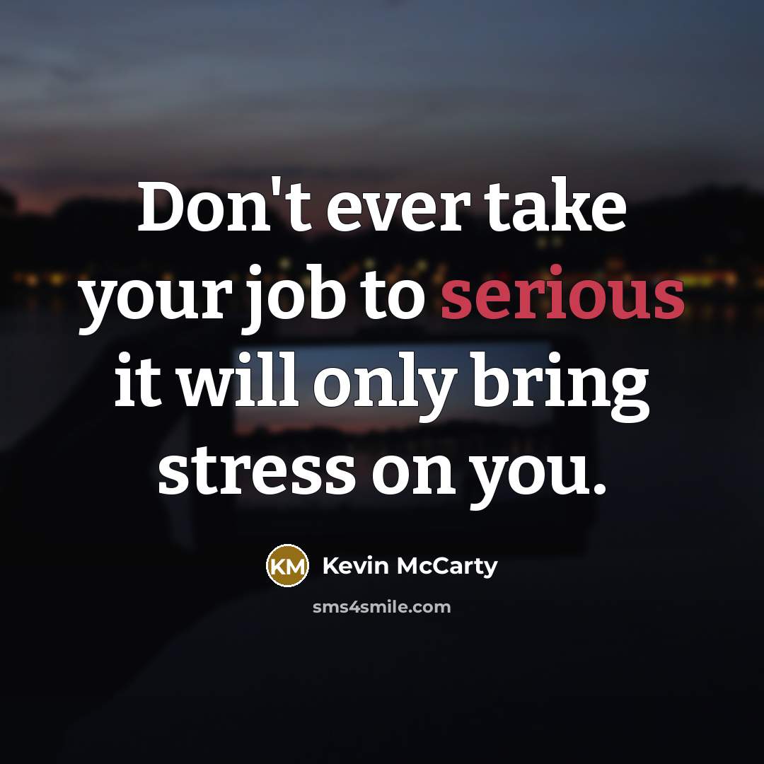“Don't ever take your job to serious it will only…” quote by Kevin McCarty