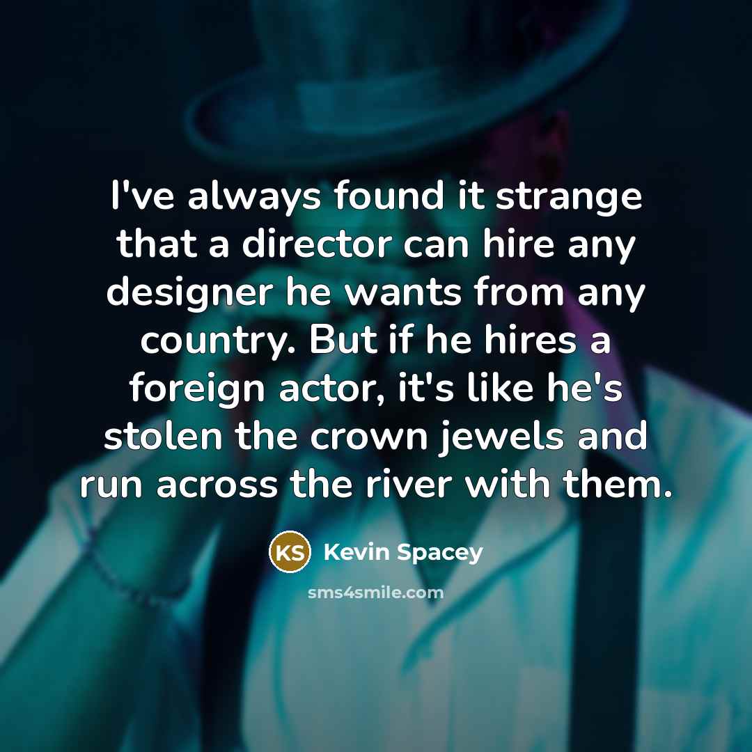 “I've always found it strange that a director can hire…” quote by Kevin Spacey
