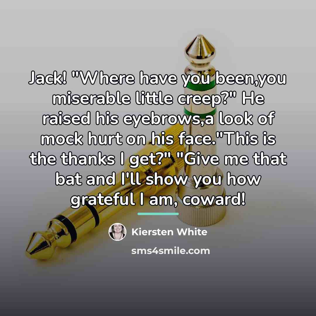 “Jack! "Where have you been,you miserable little creep?" He raised…” quote by Kiersten White