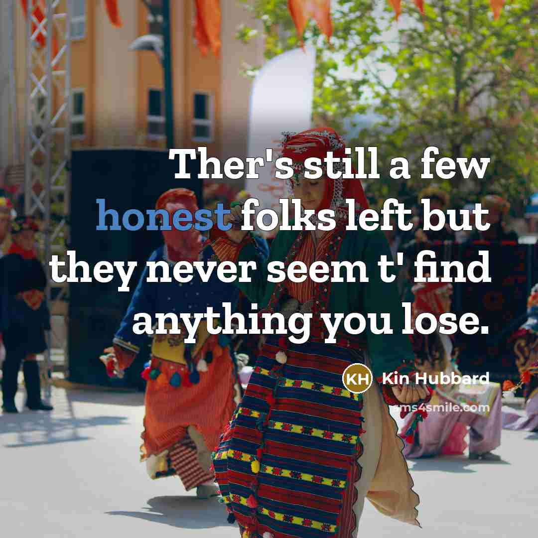 “Ther's still a few honest folks left but they never…” quote by Kin Hubbard