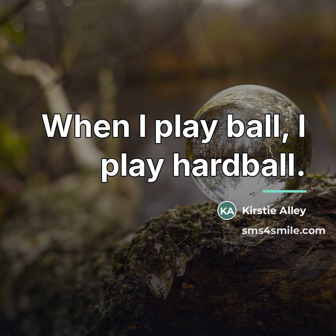 “When I play ball, I play hardball.…” quote by Kirstie Alley