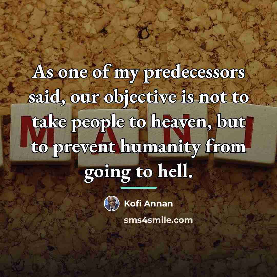 “As one of my predecessors said, our objective is not…” quote by Kofi Annan