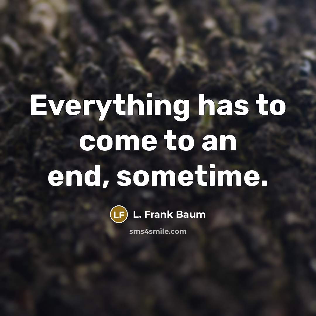 “Everything has to come to an end, sometime.” quote by L. Frank Baum
