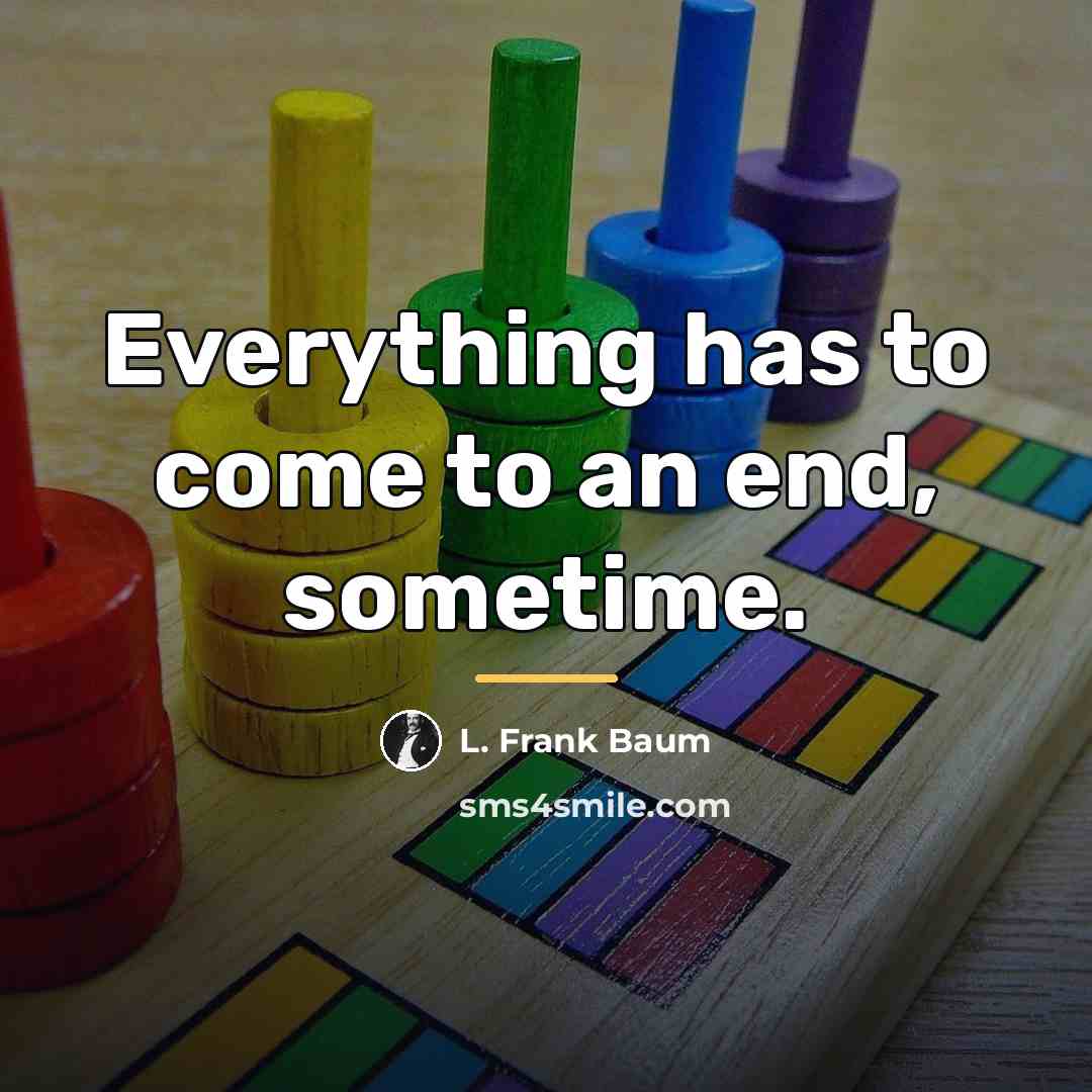 “Everything has to come to an end, sometime.…” quote by L. Frank Baum