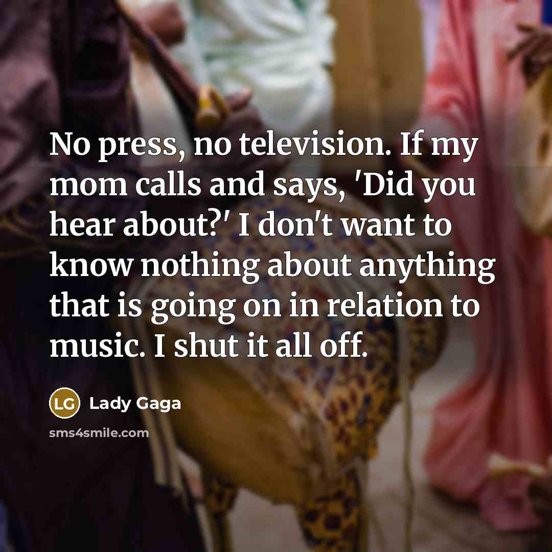 “No press, no television. If my mom calls and says,…” quote by Lady Gaga