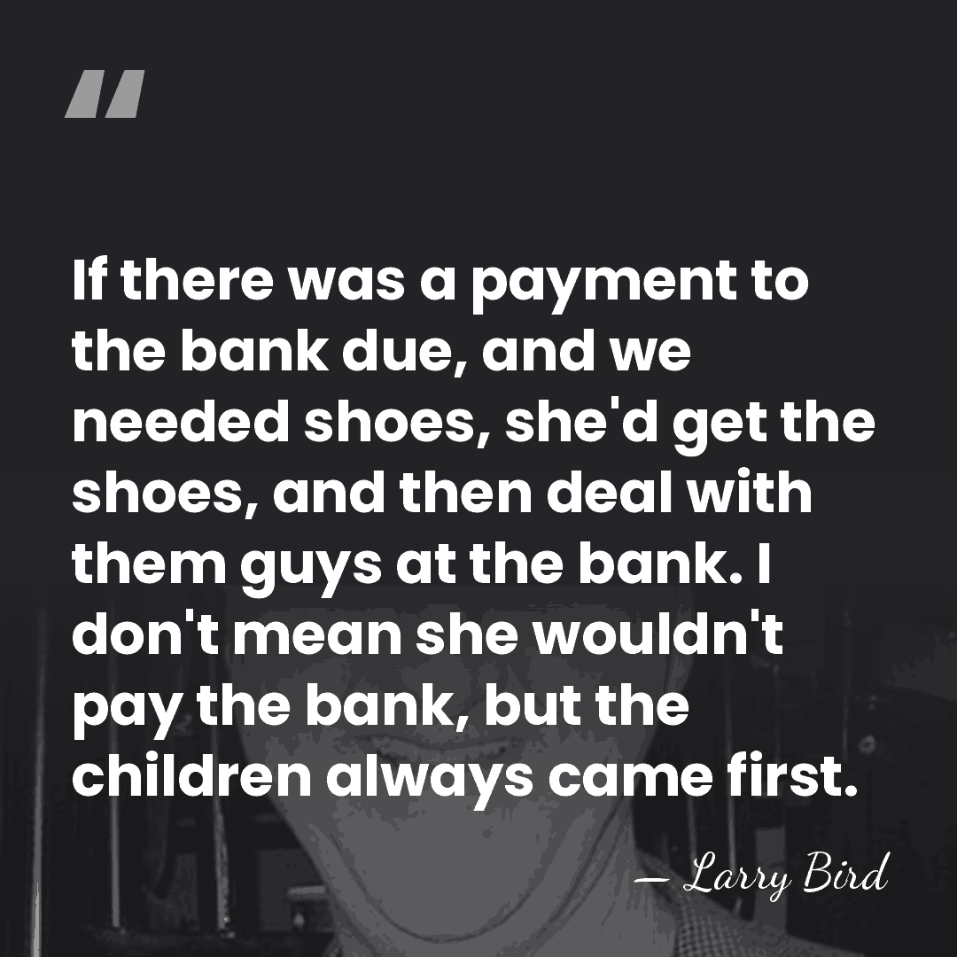 If there was a payment to the bank due, and we needed&hellip; - Larry Bird