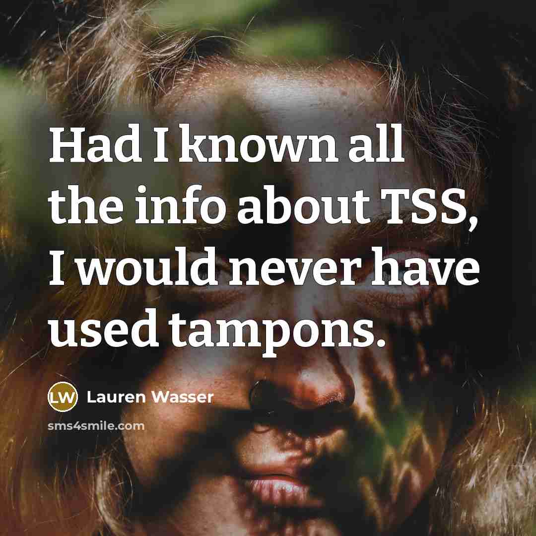 “Had I known all the info about TSS, I would…” quote by Lauren Wasser