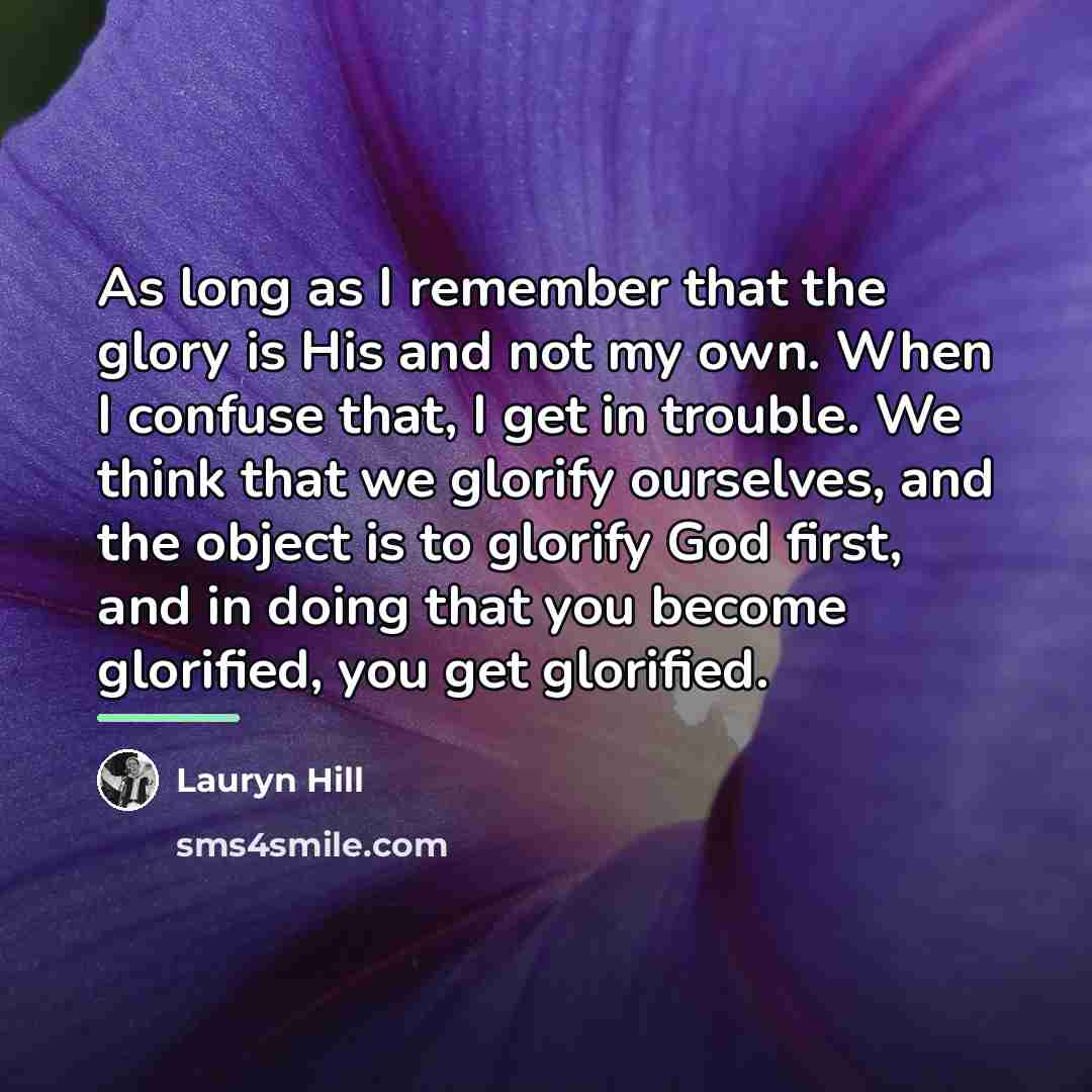 “As long as I remember that the glory is His…” quote by Lauryn Hill
