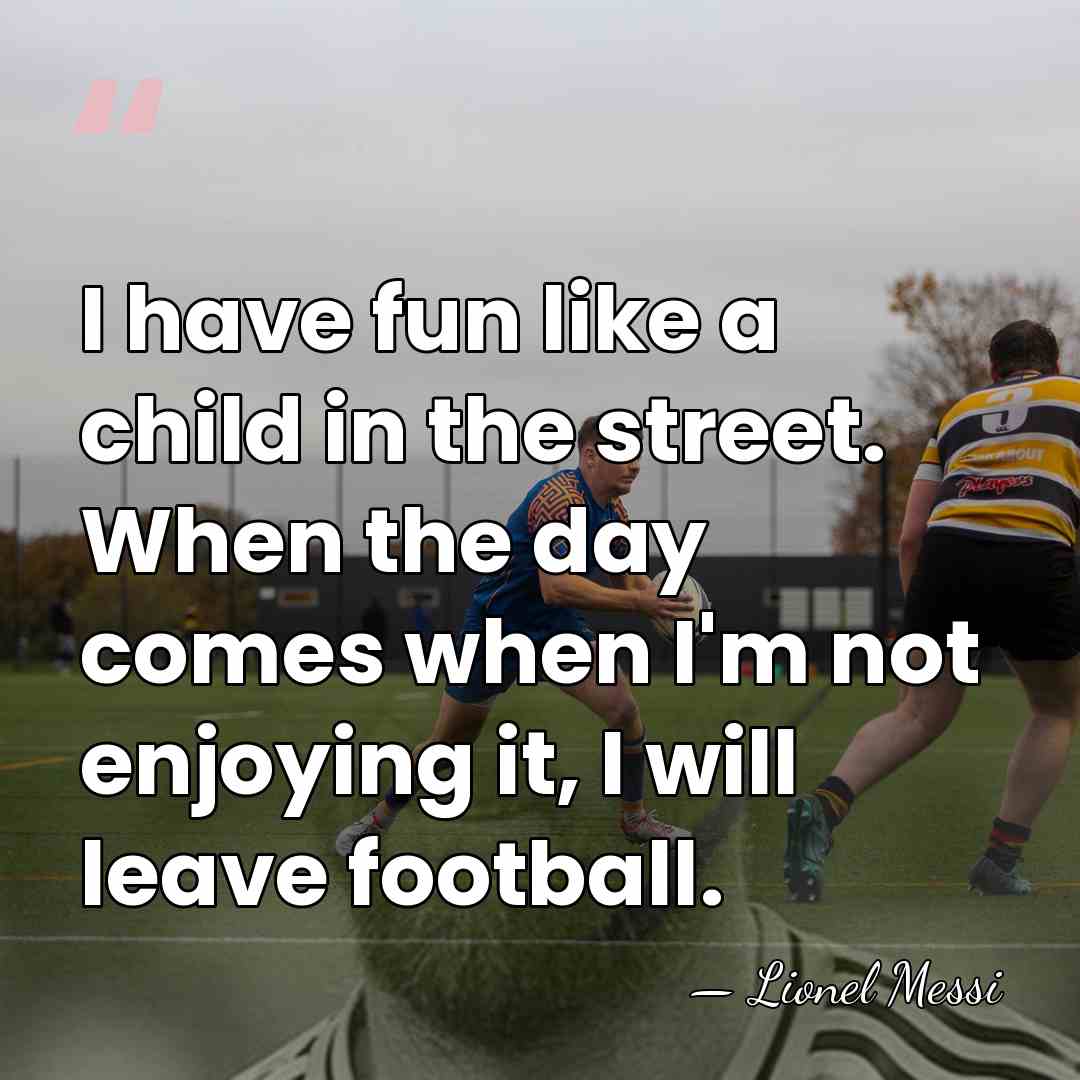 I have fun like a child in the street. When the day&hellip; - Lionel Messi