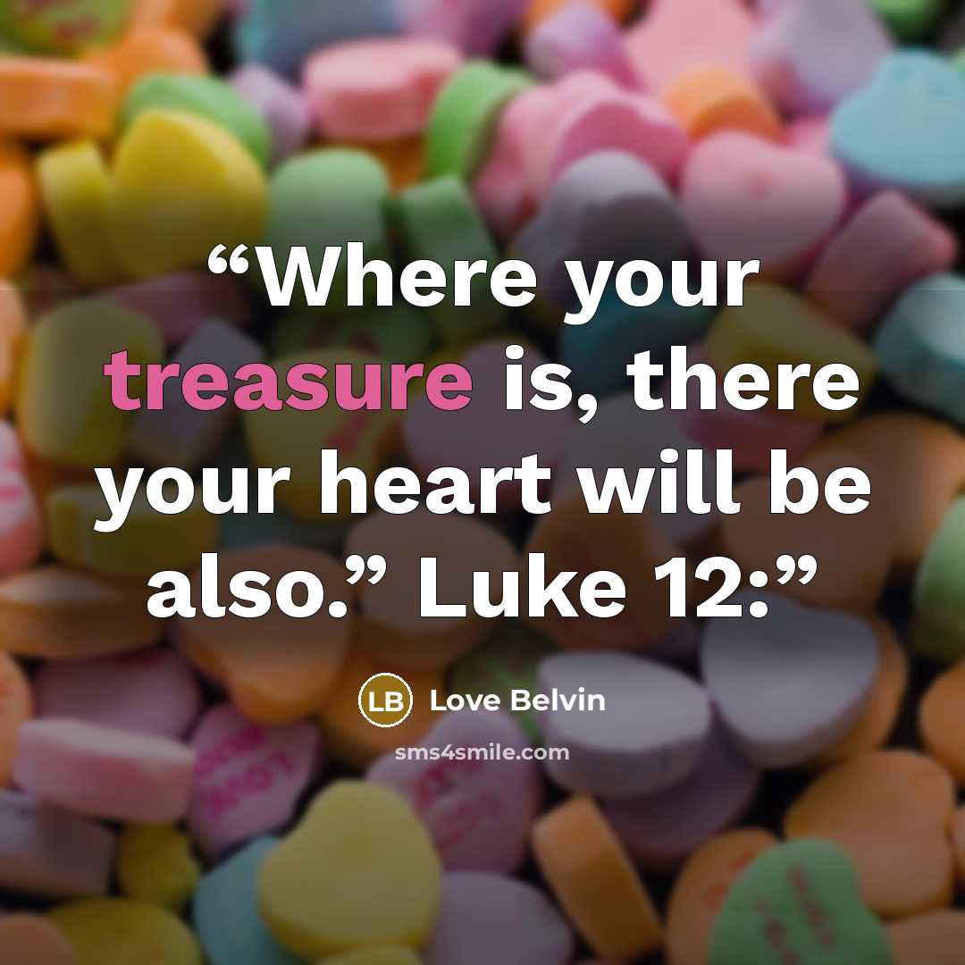 “Where your treasure is, there your heart will be also.” Luke 12:” quote by Love Belvin
