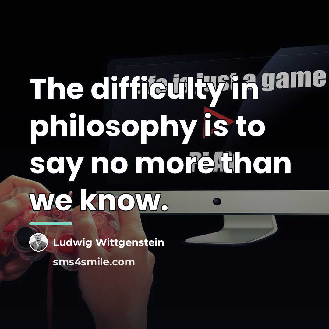 “The difficulty in philosophy is to say no more than…” quote by Ludwig Wittgenstein