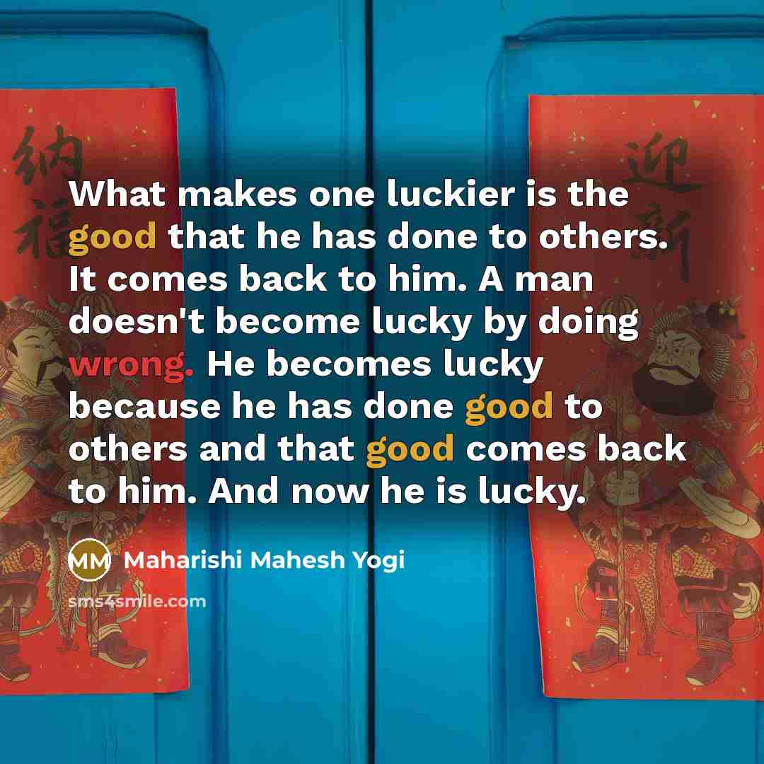 “What makes one luckier is the good that he has…” quote by Maharishi Mahesh Yogi
