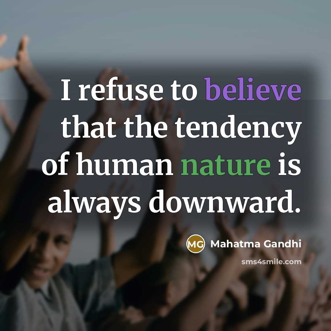 “I refuse to believe that the tendency of human nature…” quote by Mahatma Gandhi