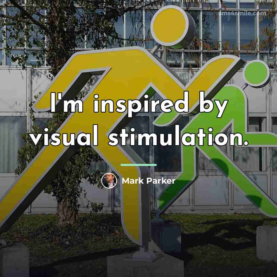 “I'm inspired by visual stimulation.…” quote by Mark Parker