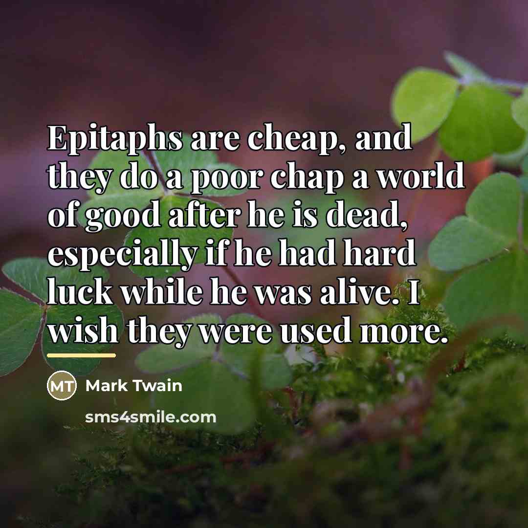 “Epitaphs are cheap, and they do a poor chap a…” quote by Mark Twain