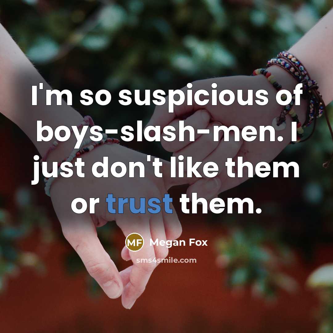 “I'm so suspicious of boys-slash-men. I just don't like them…” quote by Megan Fox
