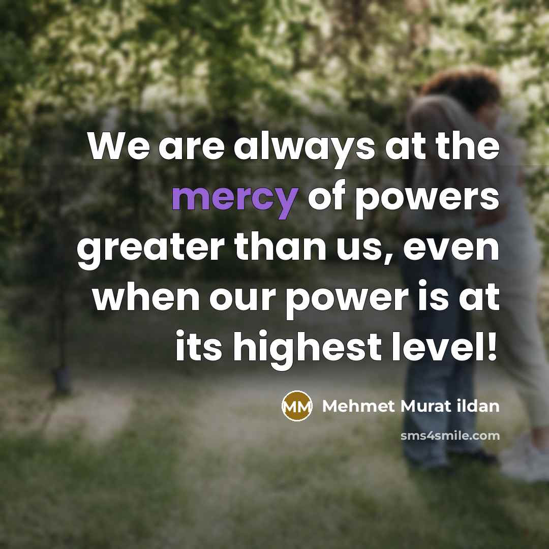 “We are always at the mercy of powers greater than…” quote by Mehmet Murat Ildan