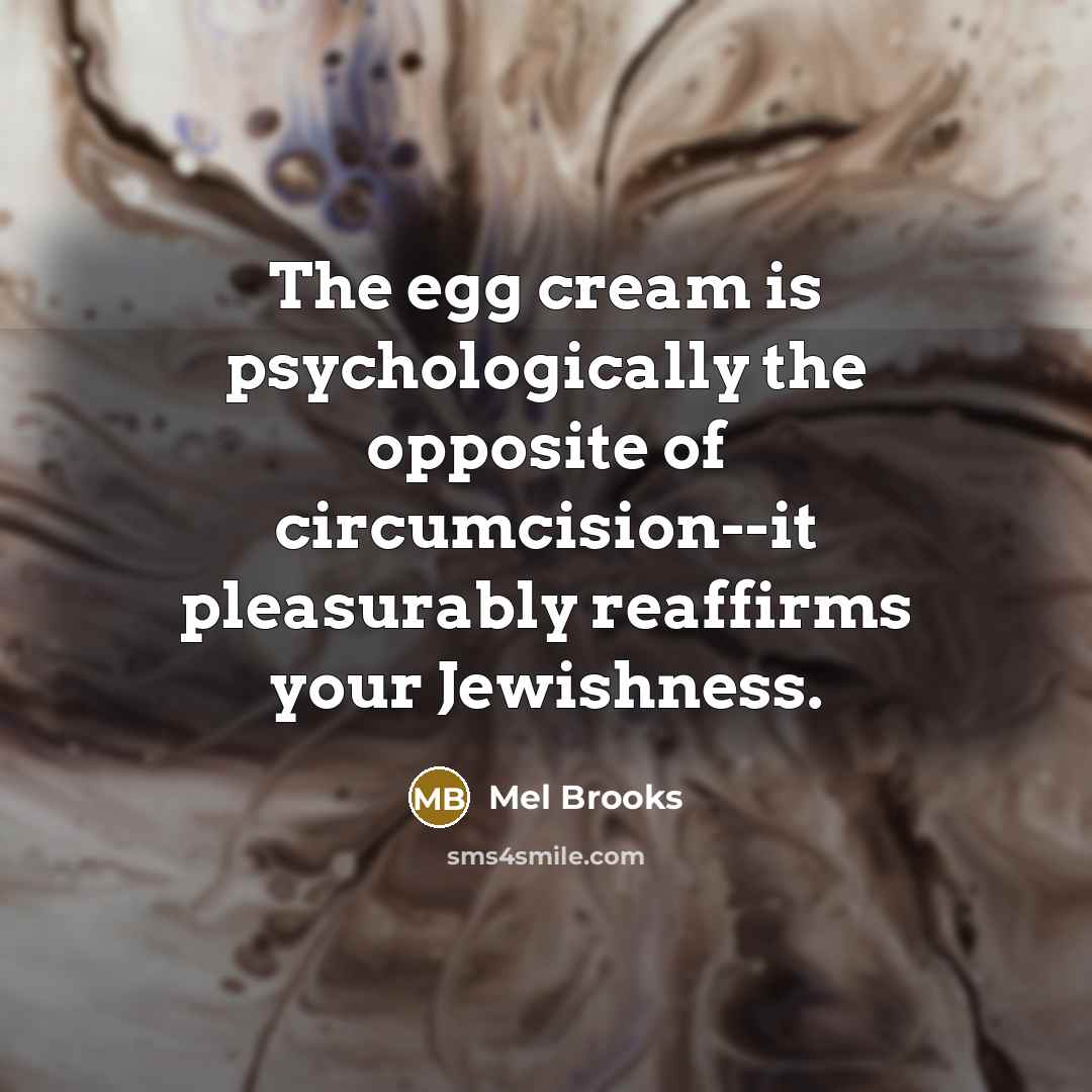 “The egg cream is psychologically the opposite of circumcision--it pleasurably…” quote by Mel Brooks