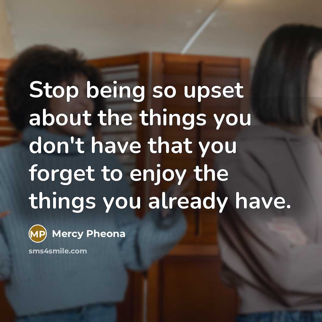 “Stop being so upset about the things you don't have…” quote by Mercy Pheona