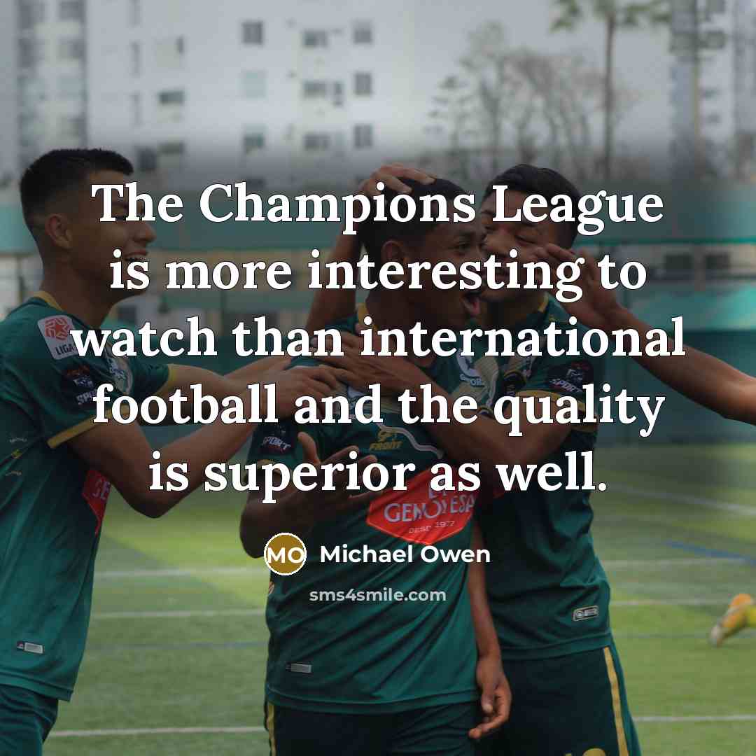 “The Champions League is more interesting to watch than international…” quote by Michael Owen
