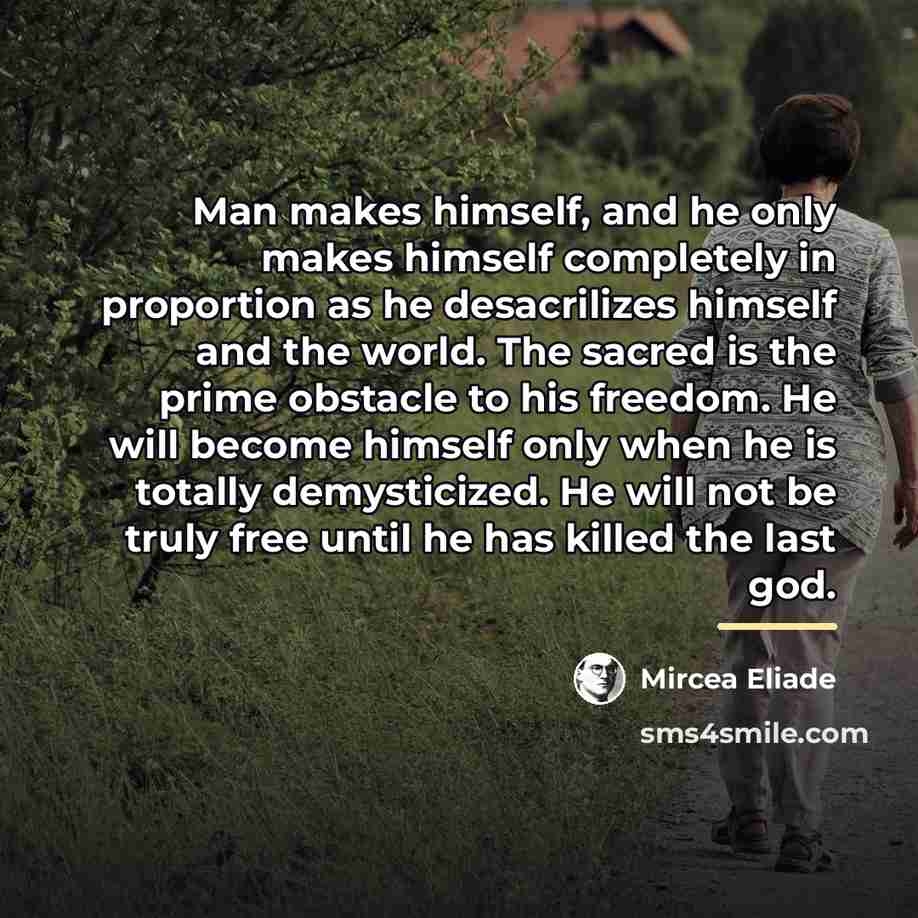 “Man makes himself, and he only makes himself completely in…” quote by Mircea Eliade