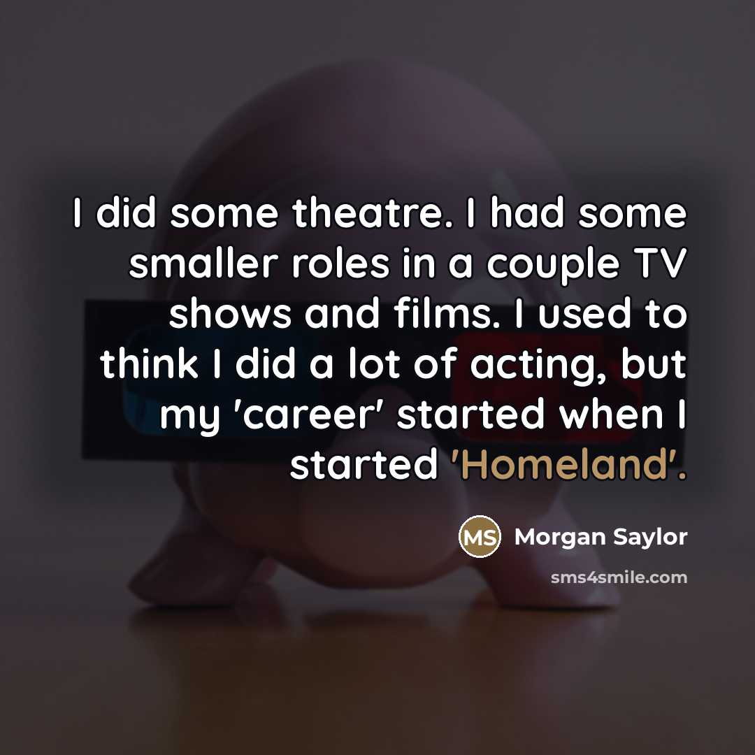 “I did some theatre. I had some smaller roles in…” quote by Morgan Saylor