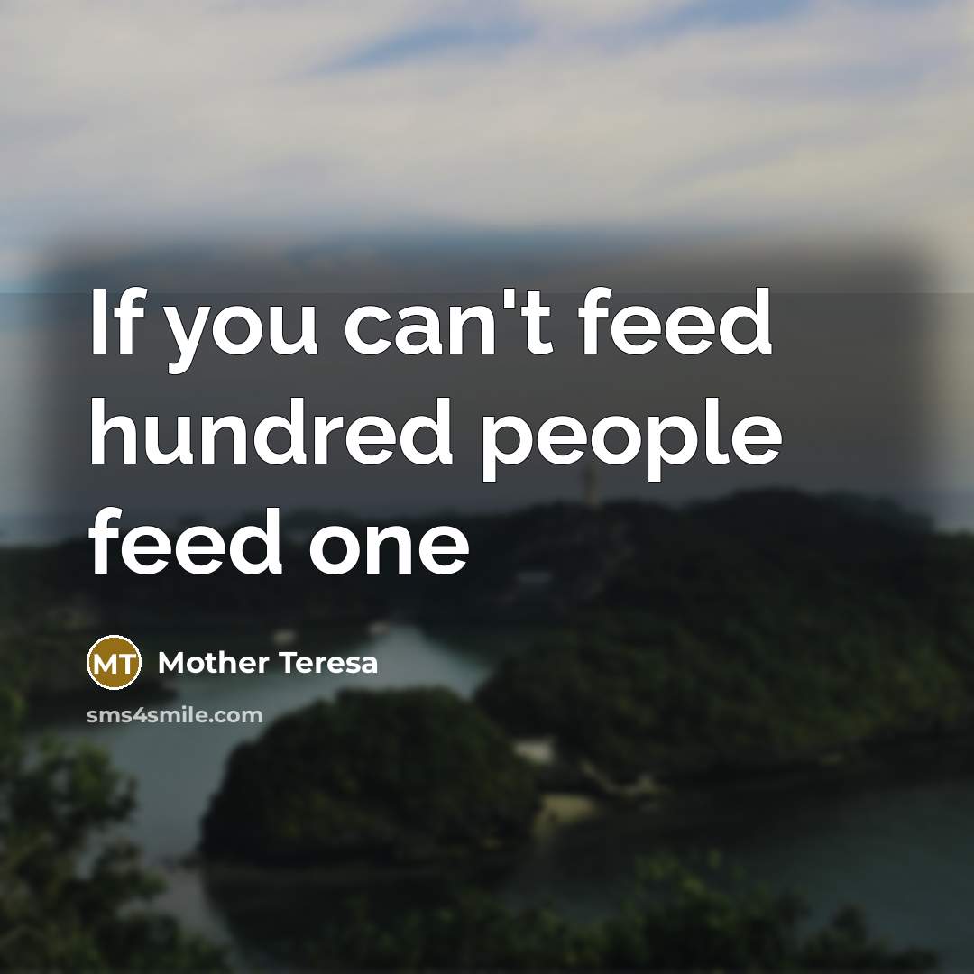 “If you can't feed hundred people feed one…” quote by Mother Teresa