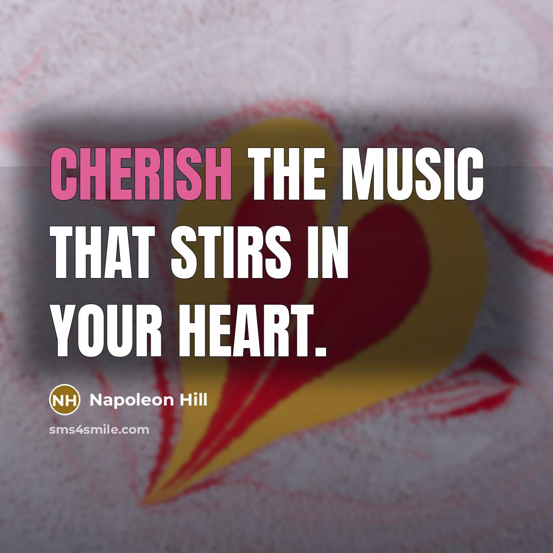 “Cherish the music that stirs in your heart.…” quote by Napoleon Hill