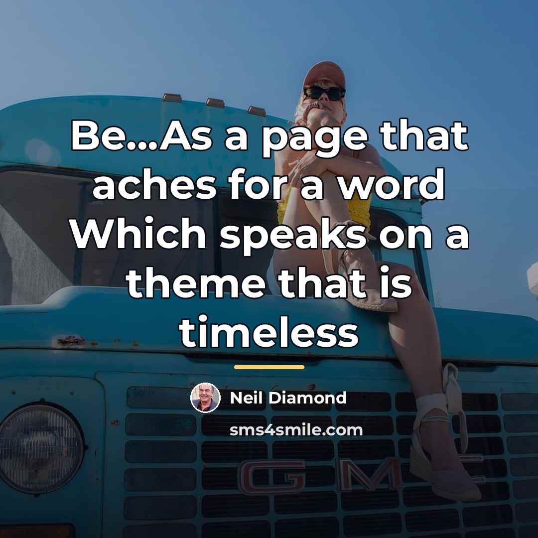 “Be...As a page that aches for a word Which speaks…” quote by Neil Diamond