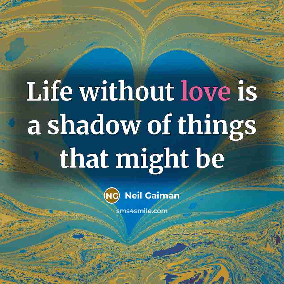 “Life without love is a shadow of things that might…” quote by Neil Gaiman