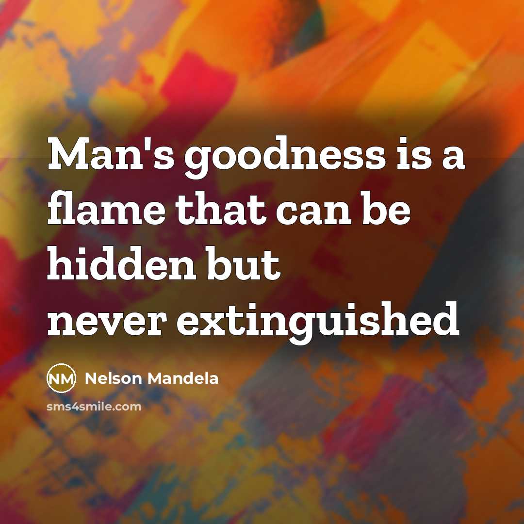 “Man's goodness is a flame that can be hidden but…” quote by Nelson Mandela