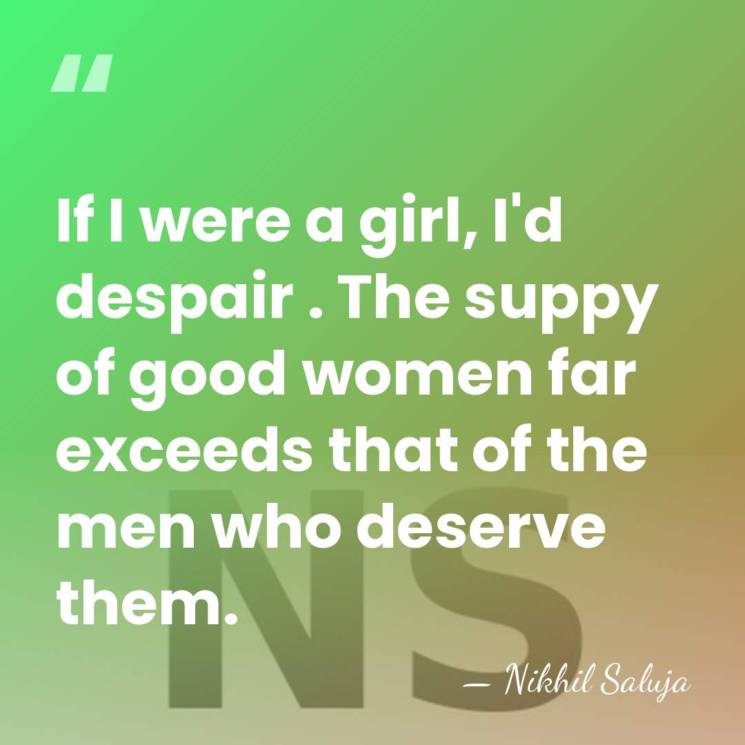 If I were a girl, I'd despair . The suppy of good&hellip; - Nikhil Saluja