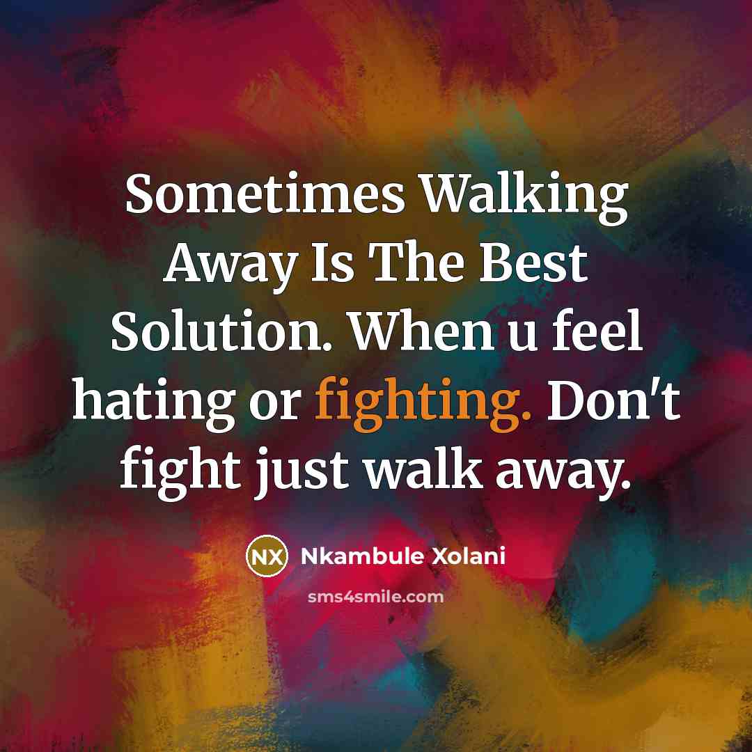 “Sometimes Walking Away Is The Best Solution. When u feel hating or fighting. Don't fight just walk away.” quote by Nkambule Xolani