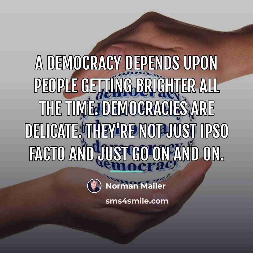 “A democracy depends upon people getting brighter all the time.…” quote by Norman Mailer