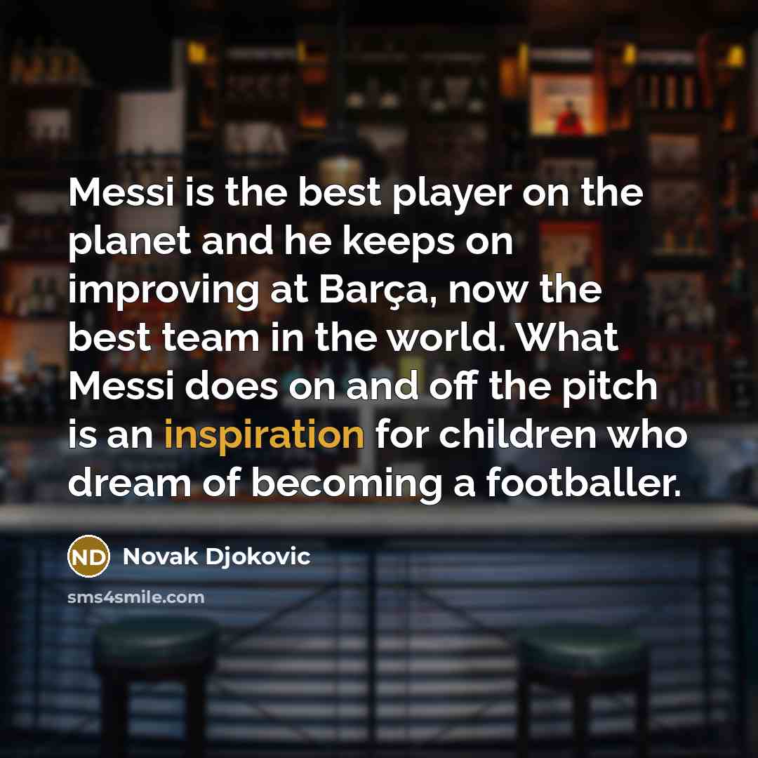 “Messi is the best player on the planet and he…” quote by Novak Djokovic