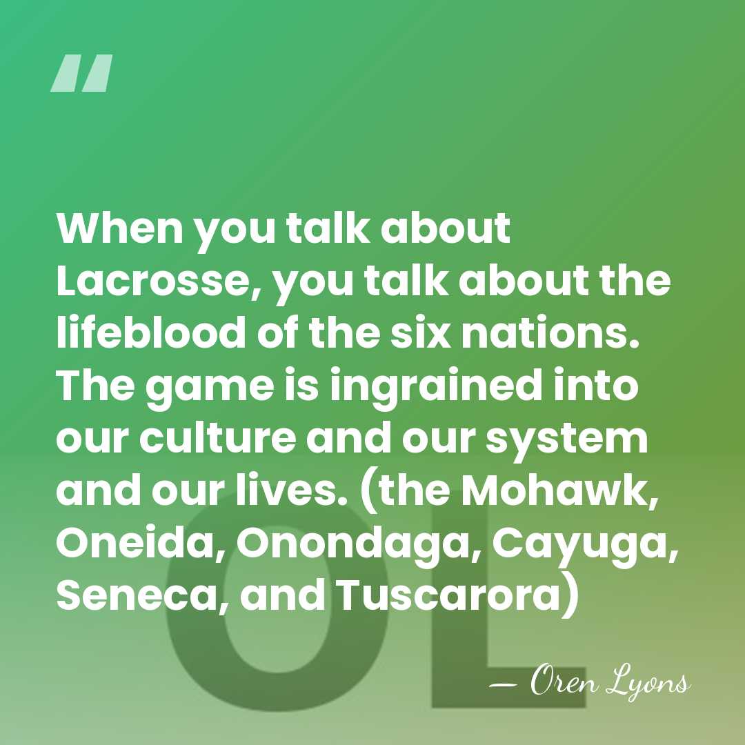 When you talk about Lacrosse, you talk about the lifeblood of the&hellip; - Oren Lyons