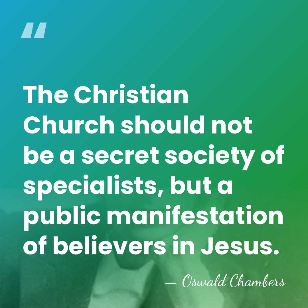 The Christian Church should not be a secret society of specialists, but&hellip; - Oswald Chambers