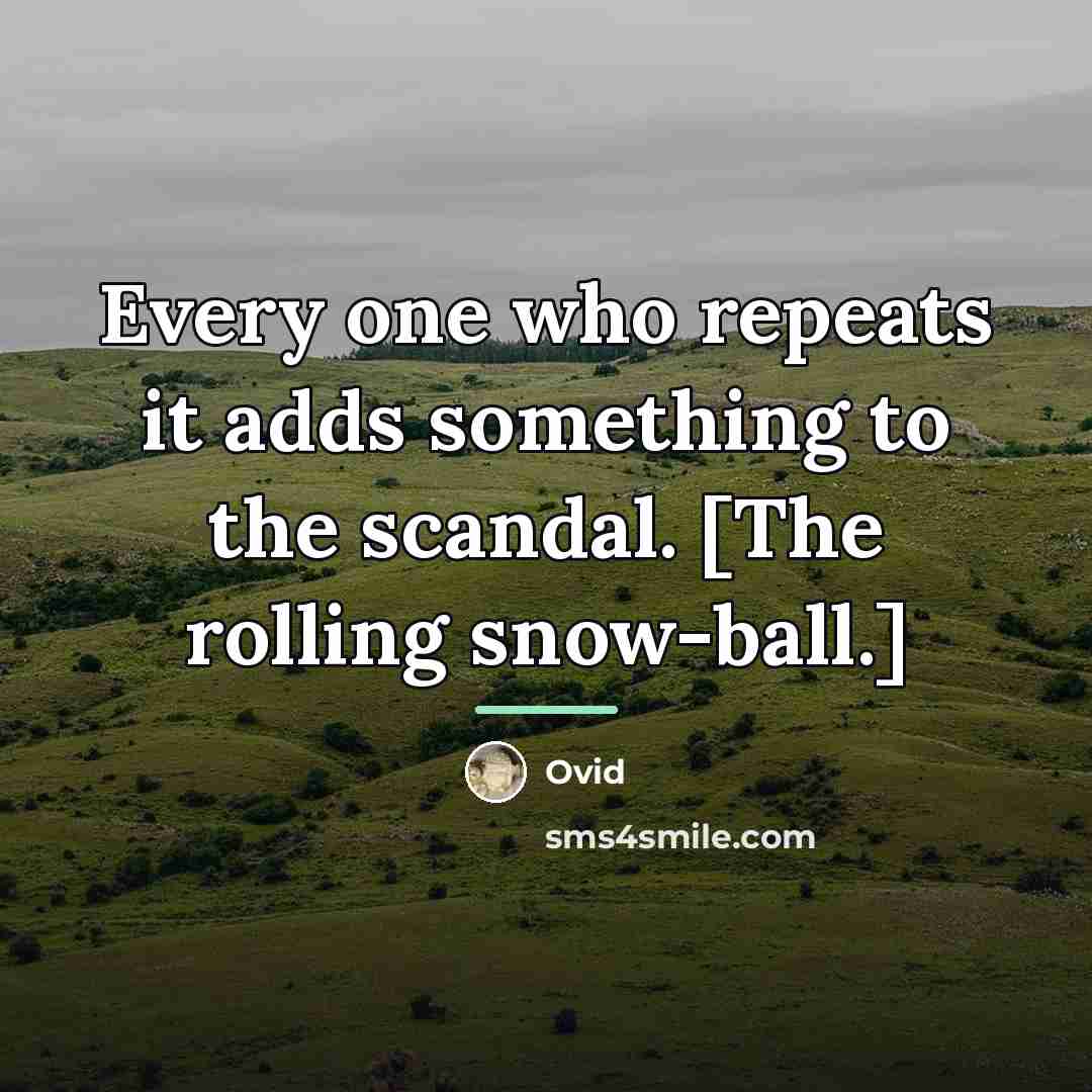 “Every one who repeats it adds something to the scandal.…” quote by Ovid