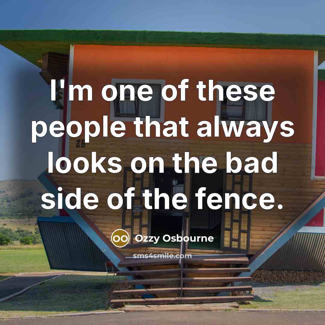 “I'm one of these people that always looks on the…” quote by Ozzy Osbourne