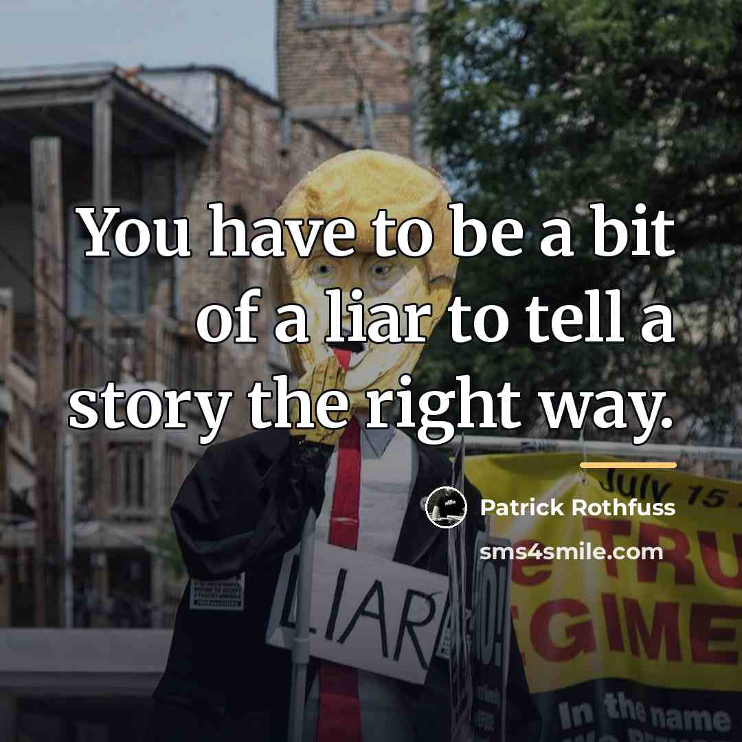 “You have to be a bit of a liar to…” quote by Patrick Rothfuss