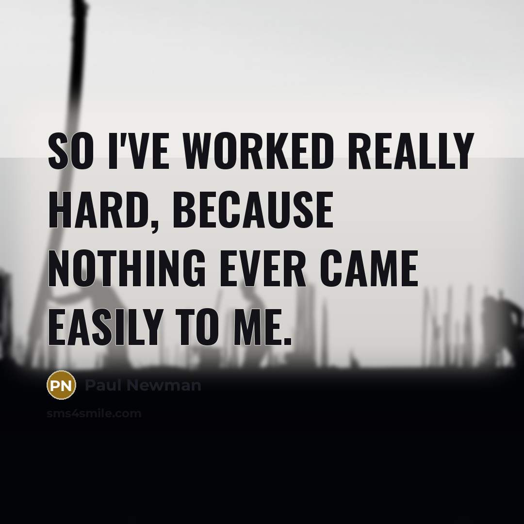 “So I've worked really hard, because nothing ever came easily…” quote by Paul Newman