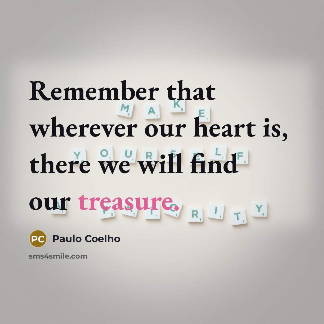 “Remember that wherever our heart is, there we will find…” quote by Paulo Coelho