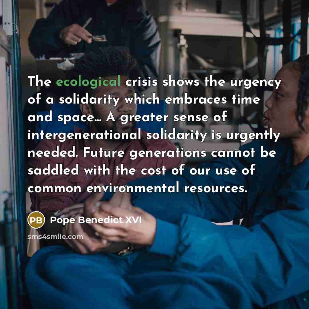 “The ecological crisis shows the urgency of a solidarity which…” quote by Pope Benedict XVI